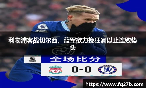 利物浦客战切尔西，蓝军欲力挽狂澜以止连败势头